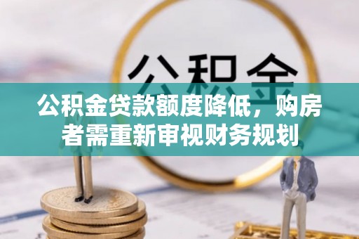 邻水公积金贷款额度降低，购房者需重新审视财务规划