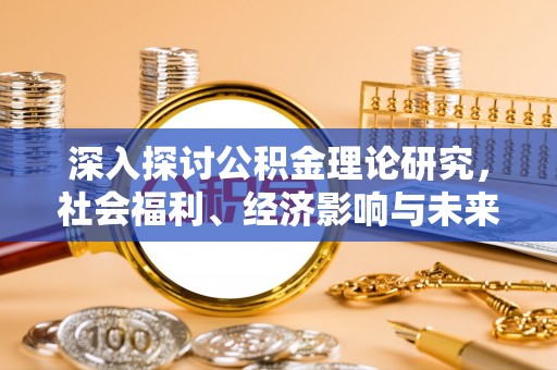 邻水深入探讨公积金理论研究，社会福利、经济影响与未来展望