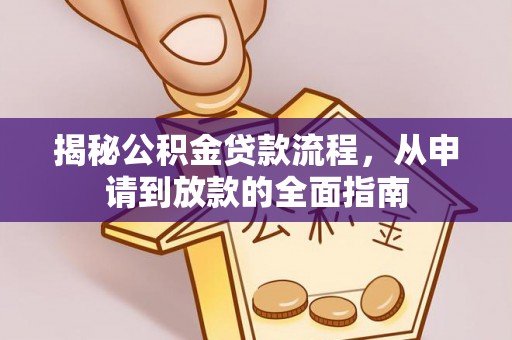 邻水揭秘公积金贷款流程，从申请到放款的全面指南