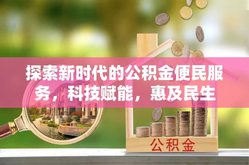 邻水探索新时代的公积金便民服务，科技赋能，惠及民生
