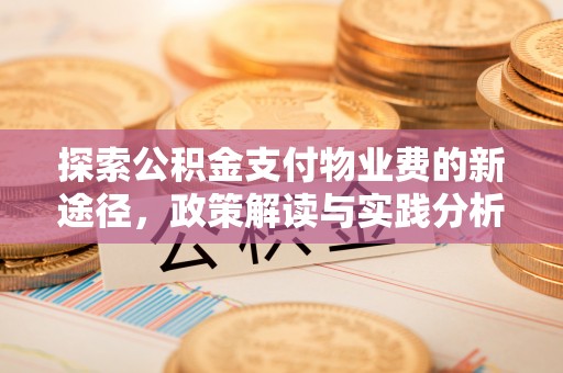 邻水探索公积金支付物业费的新途径，政策解读与实践分析