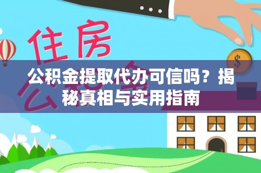邻水公积金提取代办可信吗？揭秘真相与实用指南