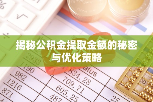 邻水揭秘公积金提取金额的秘密与优化策略