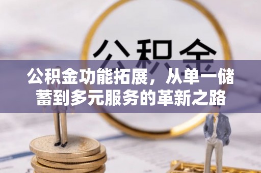 邻水公积金功能拓展，从单一储蓄到多元服务的革新之路