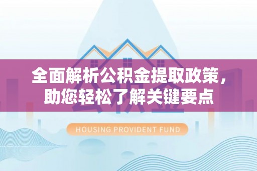 邻水全面解析公积金提取政策，助您轻松了解关键要点