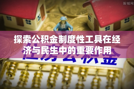 邻水探索公积金制度性工具在经济与民生中的重要作用