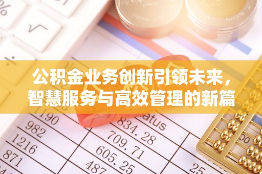 邻水公积金业务创新引领未来，智慧服务与高效管理的新篇章
