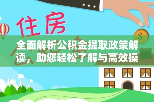 邻水全面解析公积金提取政策解读，助您轻松了解与高效操作