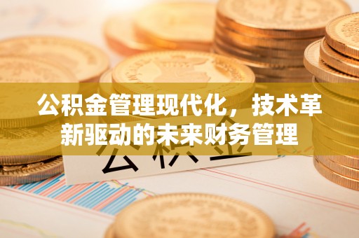 邻水公积金管理现代化，技术革新驱动的未来财务管理