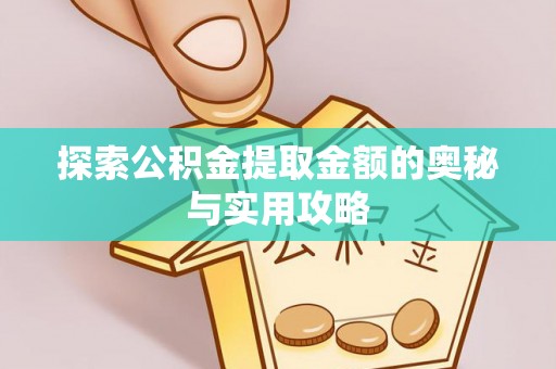 邻水探索公积金提取金额的奥秘与实用攻略