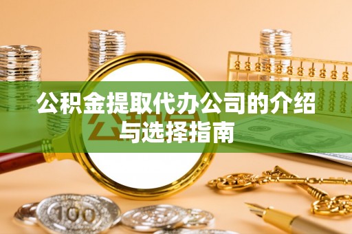 邻水公积金提取代办公司的介绍与选择指南