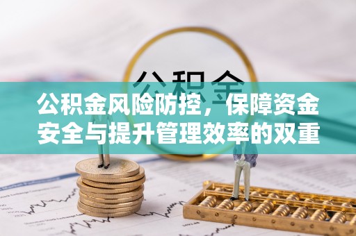 邻水公积金风险防控，保障资金安全与提升管理效率的双重探索