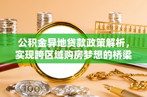 邻水公积金异地贷款政策解析，实现跨区域购房梦想的桥梁