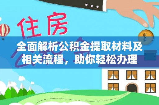 邻水全面解析公积金提取材料及相关流程，助你轻松办理