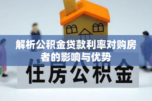 邻水解析公积金贷款利率对购房者的影响与优势