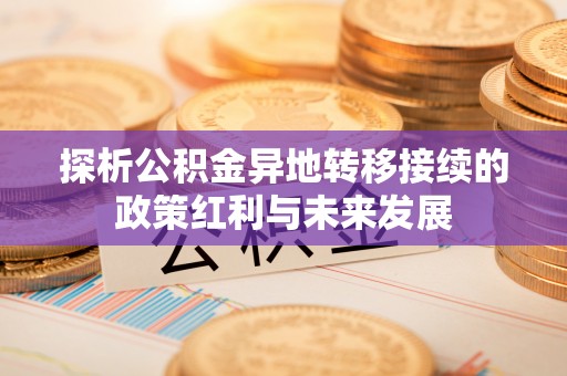 邻水探析公积金异地转移接续的政策红利与未来发展