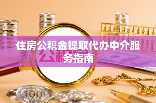 邻水住房公积金提取代办中介服务指南