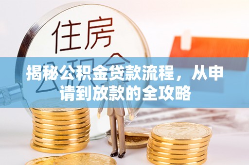 邻水揭秘公积金贷款流程，从申请到放款的全攻略