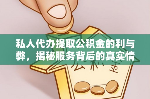 邻水私人代办提取公积金的利与弊，揭秘服务背后的真实情况