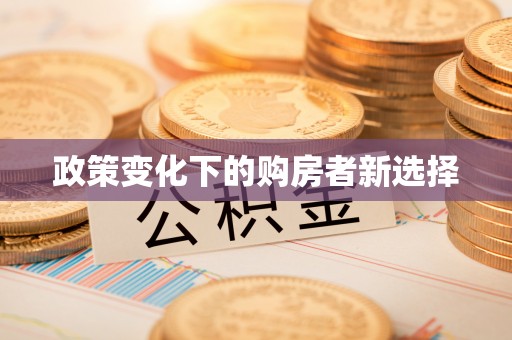 邻水政策变化下的购房者新选择