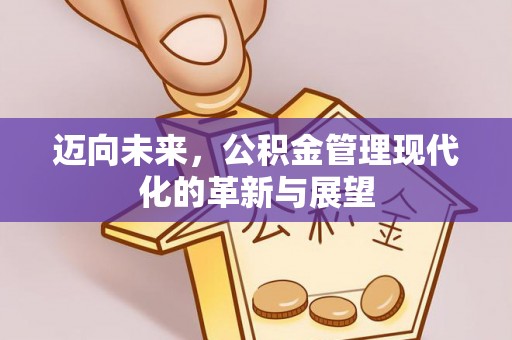 邻水迈向未来，公积金管理现代化的革新与展望