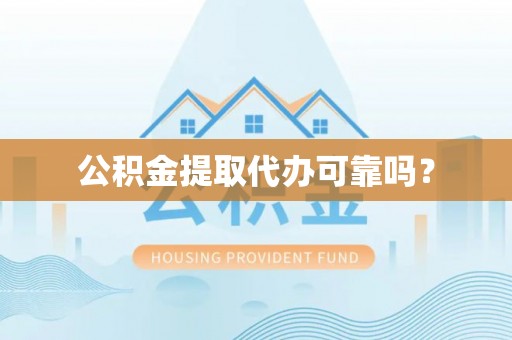 邻水公积金提取代办可靠吗？