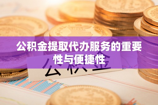 邻水公积金提取代办服务的重要性与便捷性