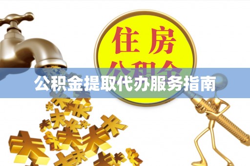 邻水公积金提取代办服务指南