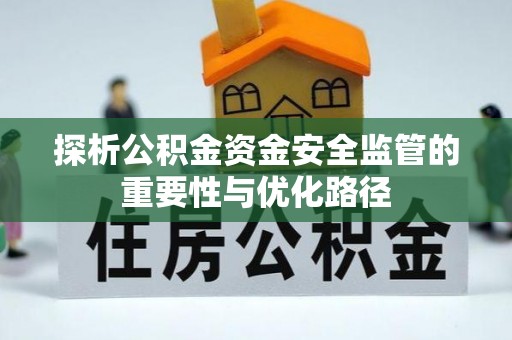 邻水探析公积金资金安全监管的重要性与优化路径