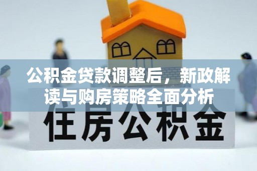 邻水公积金贷款调整后，新政解读与购房策略全面分析
