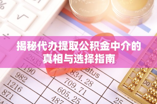 邻水揭秘代办提取公积金中介的真相与选择指南
