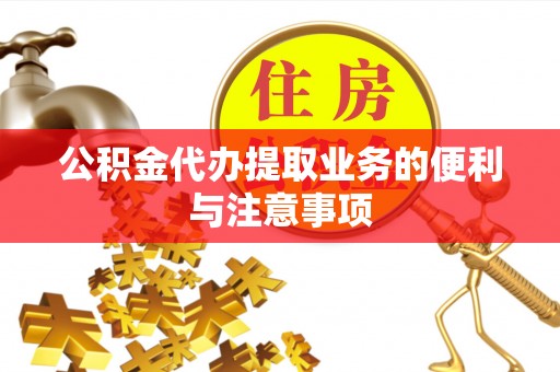邻水公积金代办提取业务的便利与注意事项