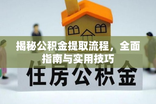 邻水揭秘公积金提取流程，全面指南与实用技巧